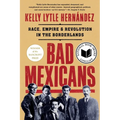 Bad Mexicans: Race, Empire, and Revolution in the Borderlands - Paperback