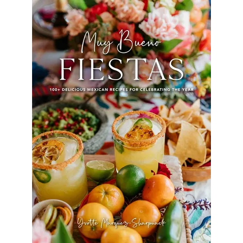 Muy Bueno: Fiestas: 100+ Delicious Mexican Recipes for Celebrating the Year (Mexican Recipes, Mexican Cookbook, Mexican Cooking, Mexican Food) - Hardcover